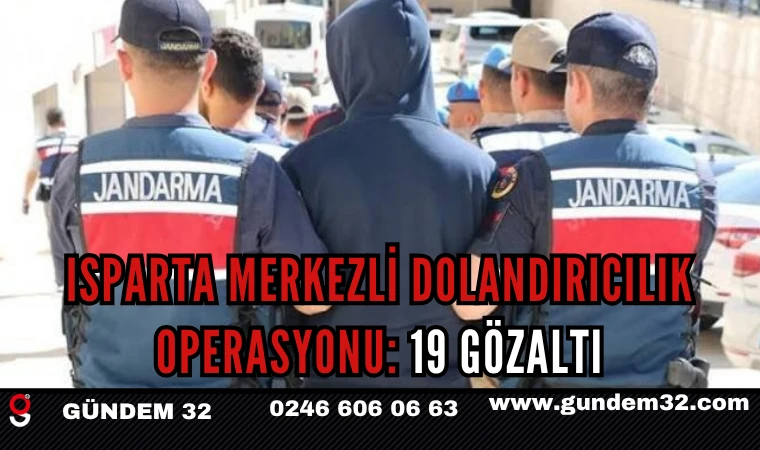 Isparta Merkezli Dolandırıcılık Operasyonu: 19 Gözaltı