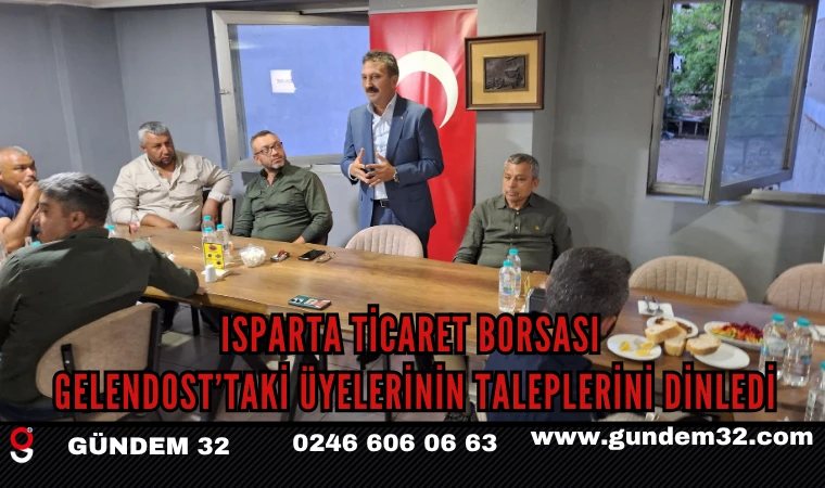 ISPARTA TİCARET BORSASI, GELENDOST’TAKİ ÜYELERİNİN TALEPLERİNİ DİNLEDİ