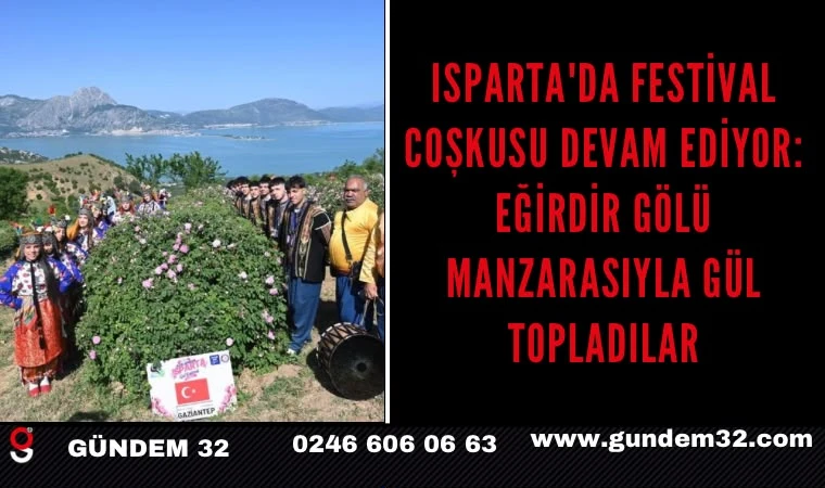 Isparta'da festival coşkusu devam ediyor: Eğirdir Gölü manzarasıyla gül topladılar
