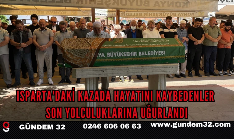 Isparta'daki Kazada Hayatını Kaybedenler Son Yolculuklarına Uğurlandı