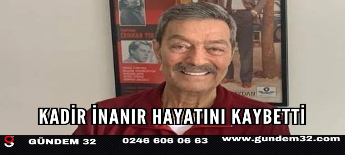 Kadir İnanır Hayatını Kaybetti
