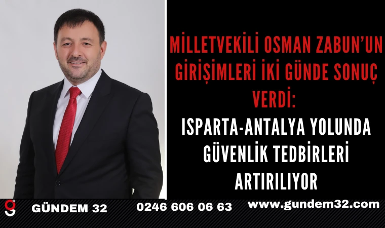 MİLLETVEKİLİ OSMAN ZABUN’UN GİRİŞİMLERİ İKİ GÜNDE SONUÇ VERDİ:  ISPARTA-ANTALYA YOLUNDA GÜVENLİK TEDBİRLERİ ARTIRILIYOR
