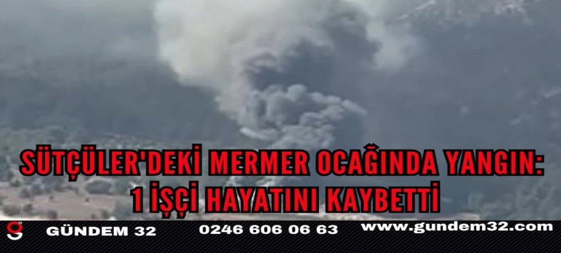 Sütçüler'deki mermer ocağında yangın: 1 işçi hayatını kaybetti