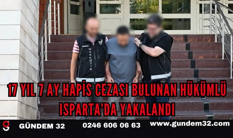 17 Yıl 7 Ay Hapis Cezası Bulunan Hükümlü Isparta’da Yakalandı