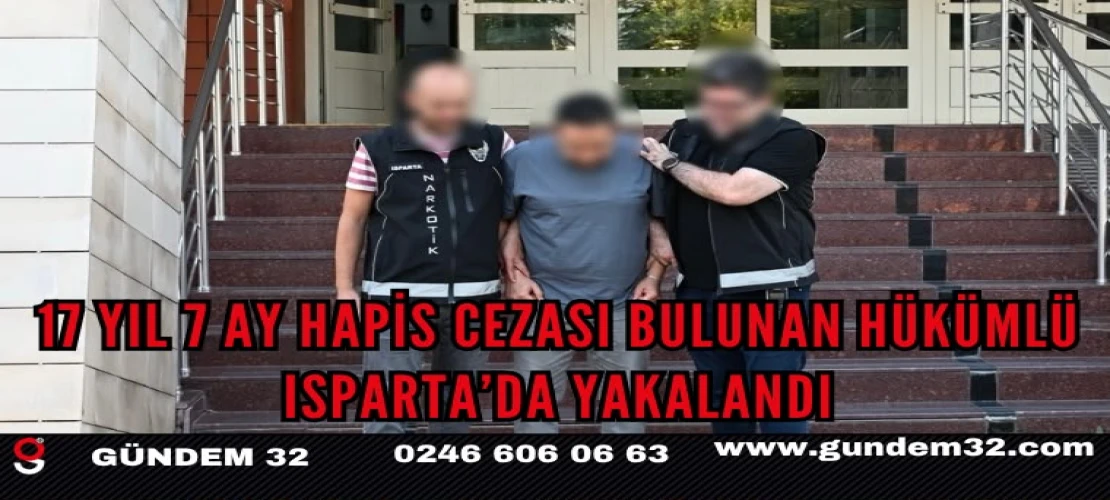 17 Yıl 7 Ay Hapis Cezası Bulunan Hükümlü Isparta’da Yakalandı