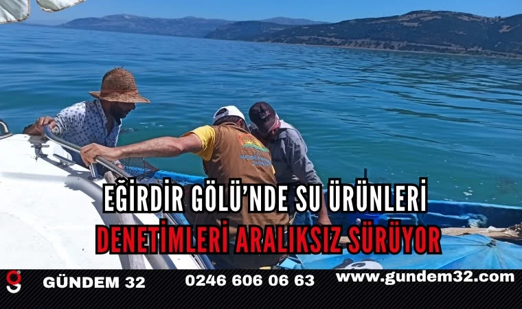 Eğirdir Gölü’nde Su Ürünleri Denetimleri Aralıksız Sürüyor