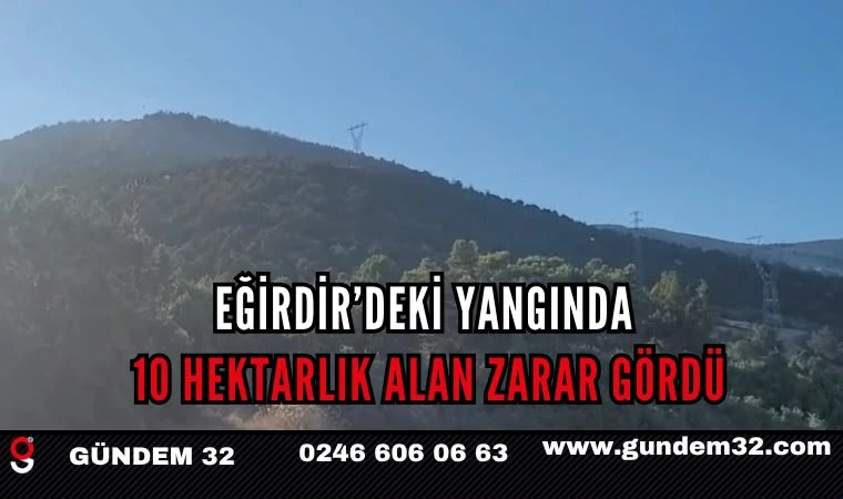 Eğirdir’deki Yangında 10 Hektarlık Alan Zarar Gördü
