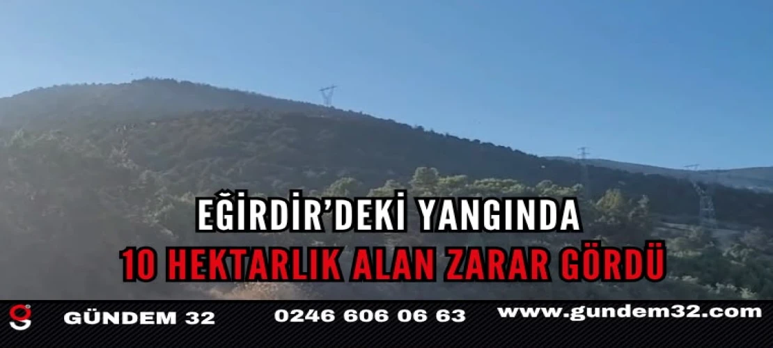 Eğirdir’deki Yangında 10 Hektarlık Alan Zarar Gördü
