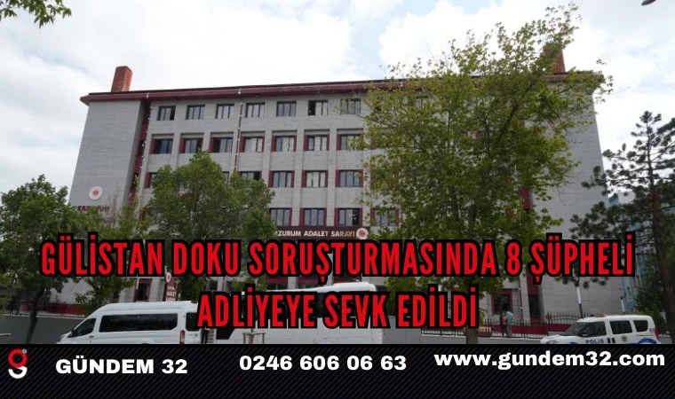 Gülistan Doku Soruşturmasında 8 Şüpheli Adliyeye Sevk Edildi