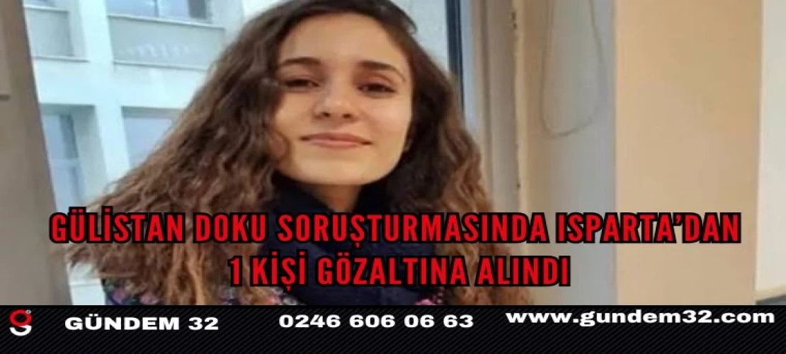 Gülistan Doku Soruşturmasında Isparta’dan 1 Kişi Gözaltına Alındı