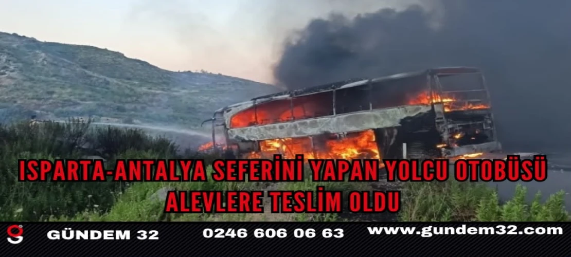 Isparta-Antalya Seferini Yapan Yolcu Otobüsü Alevlere Teslim Oldu
