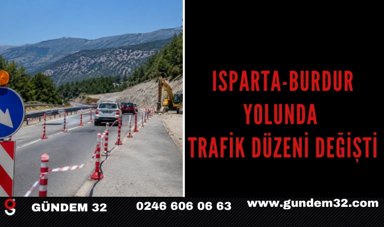 Isparta-Burdur Yolunda Trafik Düzeni Değişti