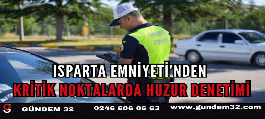 Isparta Emniyeti’nden Kritik Noktalarda Huzur Denetimi