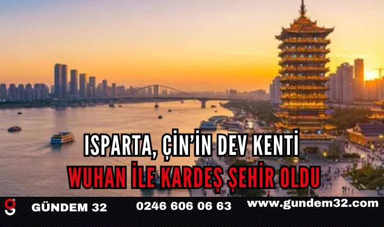 Isparta ile Çin’in Wuhan Kenti Kardeş Şehir Oldu
