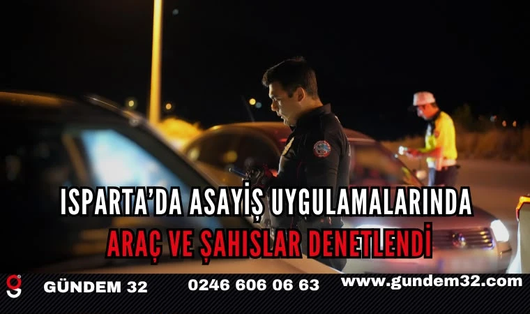 Isparta’da Asayiş Uygulamalarında Araç ve Şahıslar Denetlendi