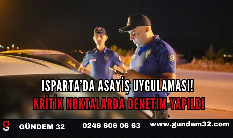 Isparta’da Asayiş Uygulaması! Kritik Noktalarda Denetim Yapıldı
