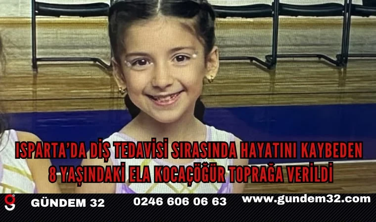 Isparta’da Diş Tedavisi Sırasında Hayatını Kaybeden 8 Yaşındaki Ela Kocaçöğür Toprağa Verildi