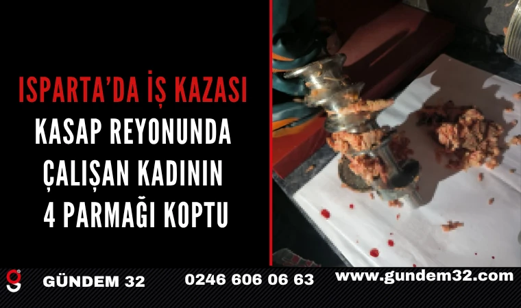 Isparta’da İş Kazası: Kasap Reyonunda Çalışan Kadının 4 Parmağı Koptu