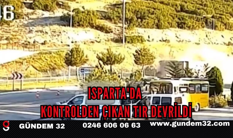 Isparta'da Kontrolden Çıkan Tır Devrildi