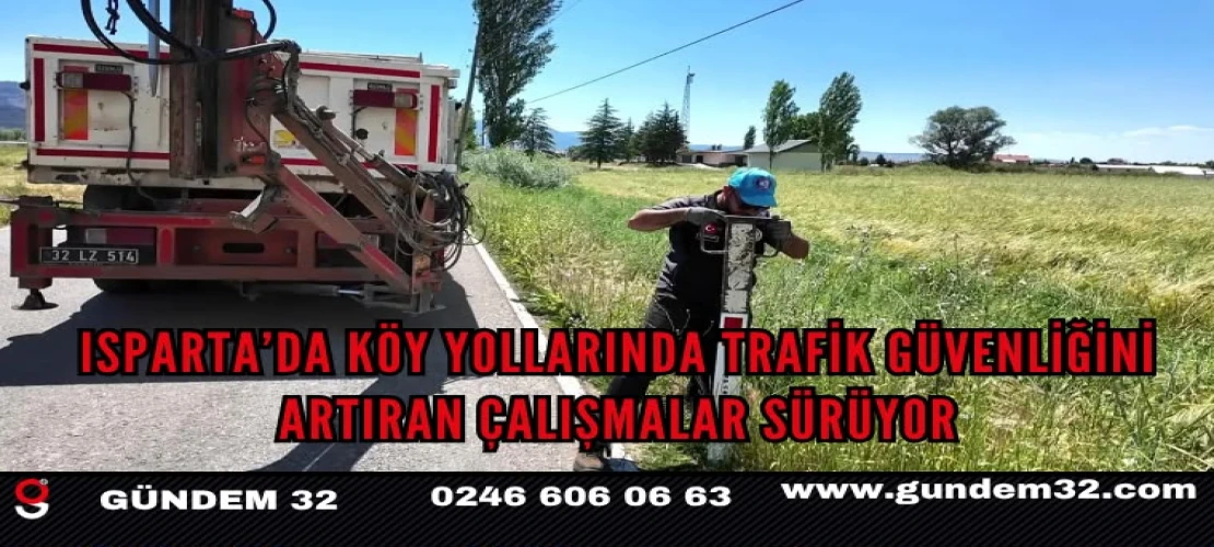 Isparta’da Köy Yollarında Trafik Güvenliğini Artıran Çalışmalar Sürüyor