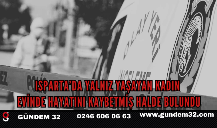 Isparta’da Yalnız Yaşayan Kadın Evinde Hayatını Kaybetmiş Halde Bulundu