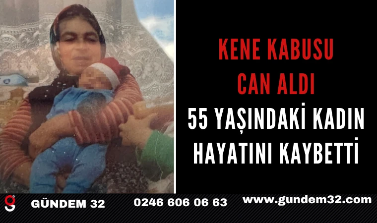 Kene Kabusu Can Aldı: 55 Yaşındaki Kadın Hayatını Kaybetti