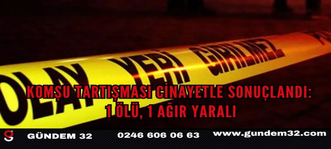 Komşu Tartışması Cinayetle Sonuçlandı: 1 Ölü, 1 Ağır Yaralı