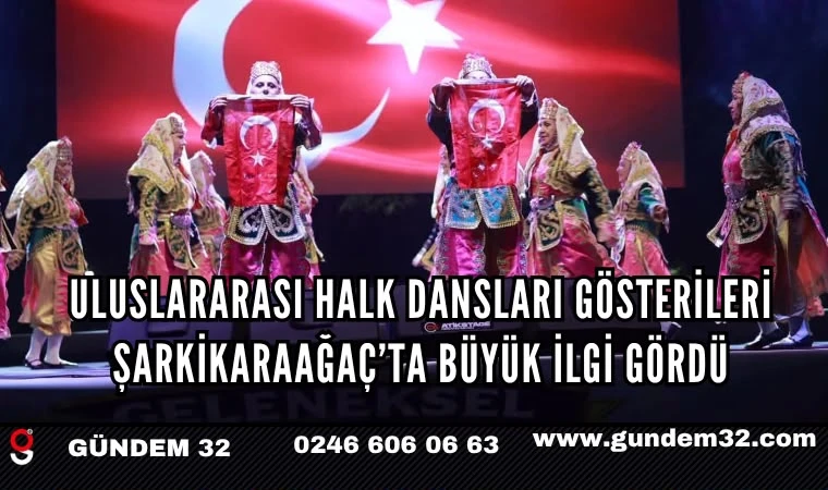 Uluslararası Halk Dansları Gösterileri Şarkikaraağaç’ta Büyük İlgi Gördü