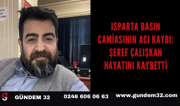 Isparta Basın Camiasının Acı Kaybı: Şeref Çalışkan Hayatını Kaybetti