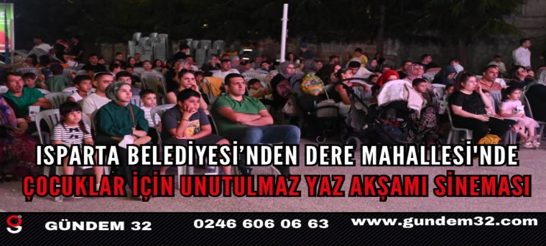 Isparta Belediyesi’nden Dere Mahallesi'nde çocuklar için unutulmaz yaz akşamı sineması