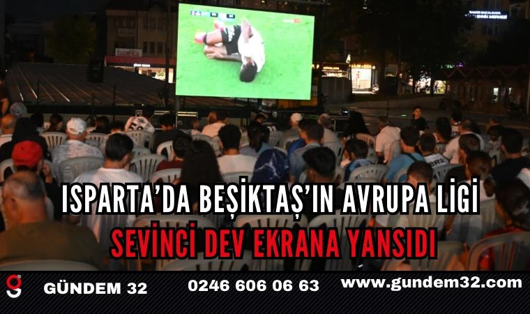 Isparta’da Beşiktaş’ın Avrupa Ligi sevinci dev ekrana yansıdı