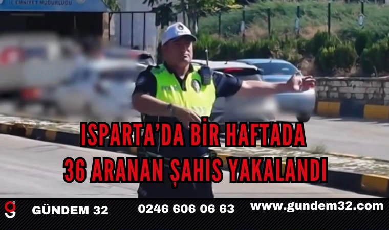 Isparta’da Bir Haftada 36 Aranan Şahıs Yakalandı