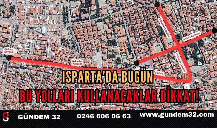 Isparta’da Bugün Bu Yolları Kullanacaklar Dikkat!