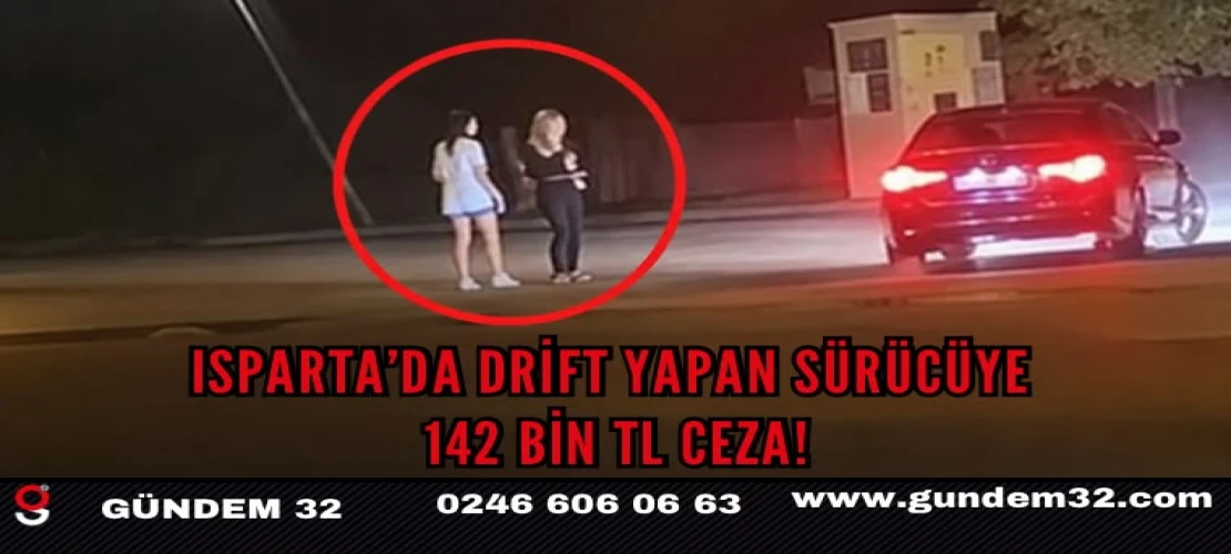 Isparta’da Drift Yapan Sürücüye 142 Bin TL Ceza!
