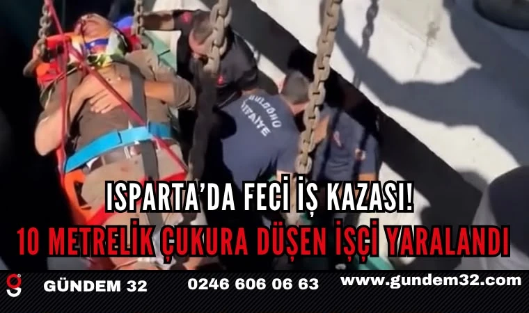 Isparta’da Feci İş Kazası! 10 Metrelik Çukura Düşen İşçi Yaralandı