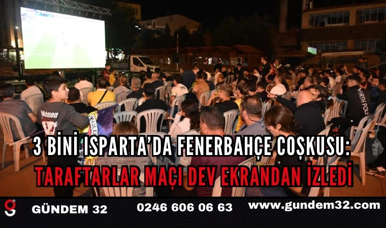 Isparta’da Fenerbahçe Coşkusu: Taraftarlar Maçı Dev Ekrandan İzledi