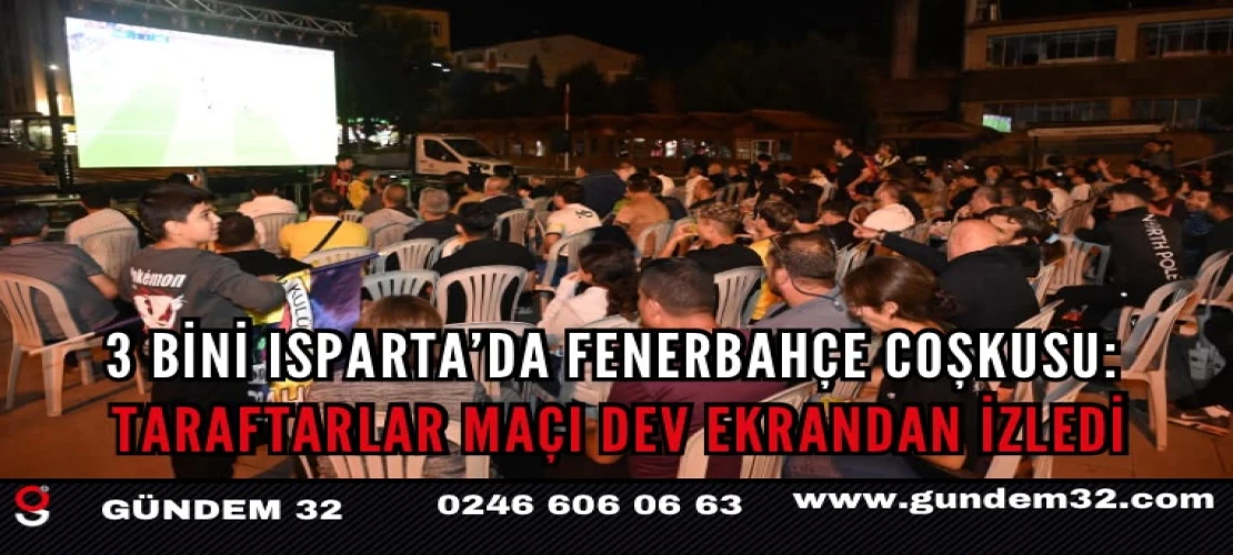 Isparta’da Fenerbahçe Coşkusu: Taraftarlar Maçı Dev Ekrandan İzledi