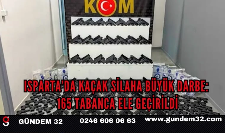 Isparta’da Kaçak Silaha Büyük Darbe: 165 Tabanca Ele Geçirildi