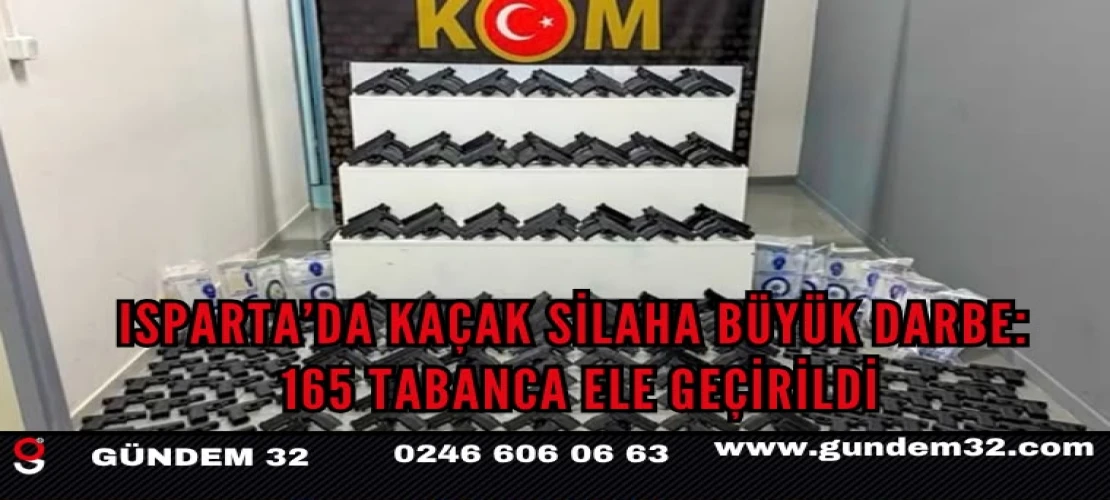 Isparta’da Kaçak Silaha Büyük Darbe: 165 Tabanca Ele Geçirildi