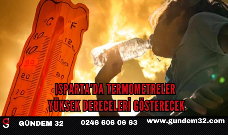 Isparta’da Termometreler Yüksek Dereceleri Gösterecek