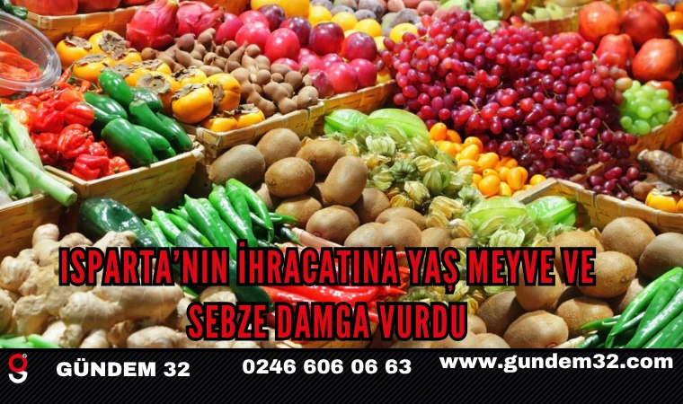 Isparta’nın İhracatına Yaş Meyve ve Sebze Damga Vurdu