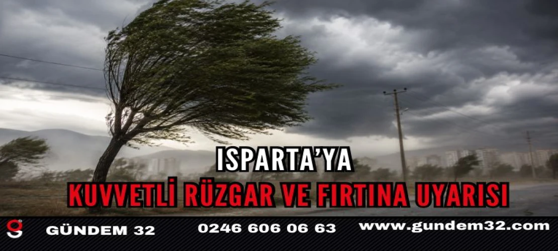 Isparta’ya kuvvetli rüzgar ve fırtına uyarısı