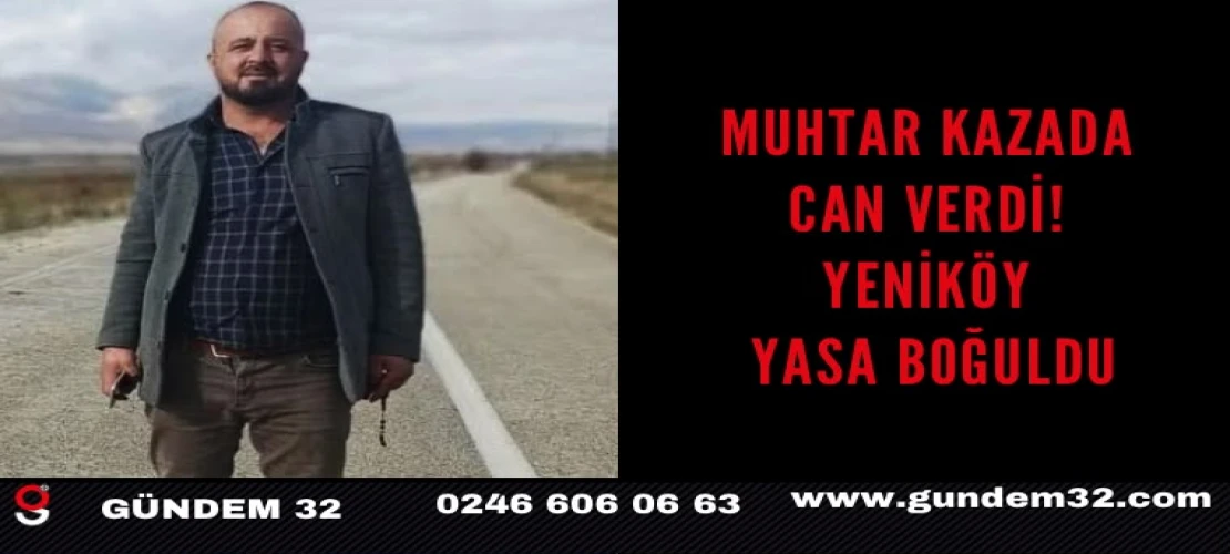 Muhtar kazada can verdi! Yeniköy yasa boğuldu