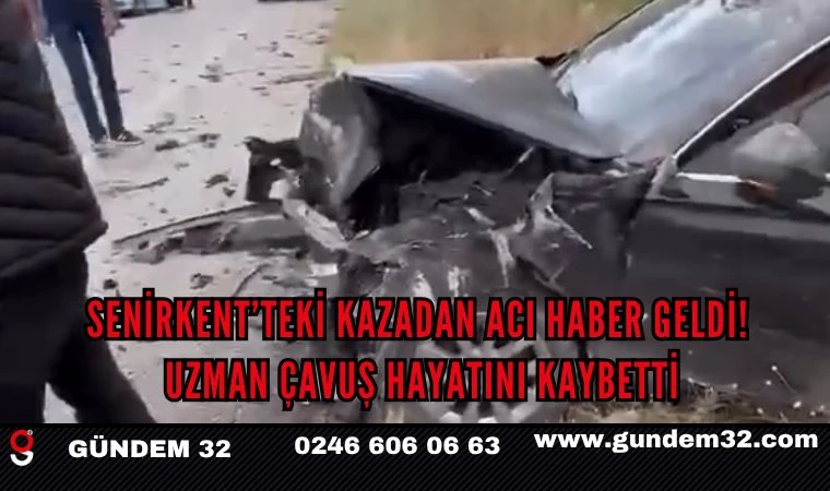 Senirkent’teki Kazadan Acı Haber Geldi! Uzman Çavuş Hayatını Kaybetti