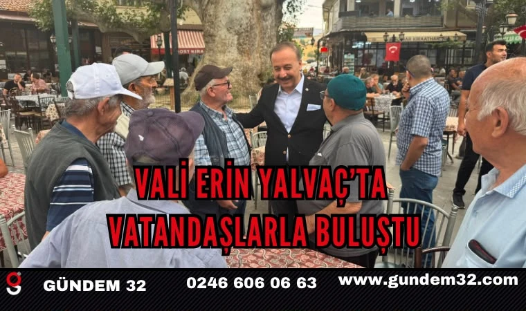 Vali Erin Yalvaç’ta Vatandaşlarla Buluştu