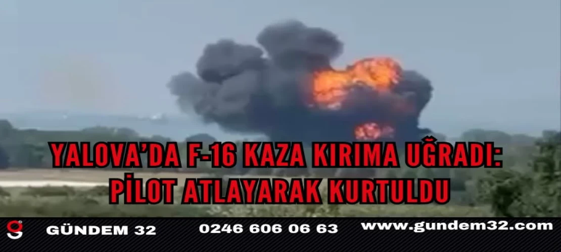 Yalova’da F-16 kaza kırıma uğradı: Pilot atlayarak kurtuldu