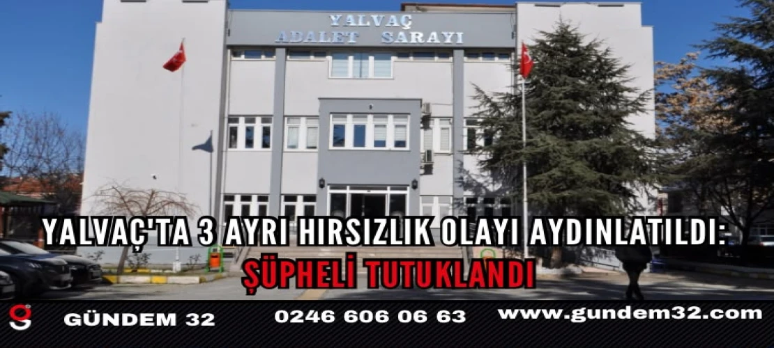 Yalvaç'ta 3 Ayrı Hırsızlık Olayı Aydınlatıldı: Şüpheli Tutuklandı
