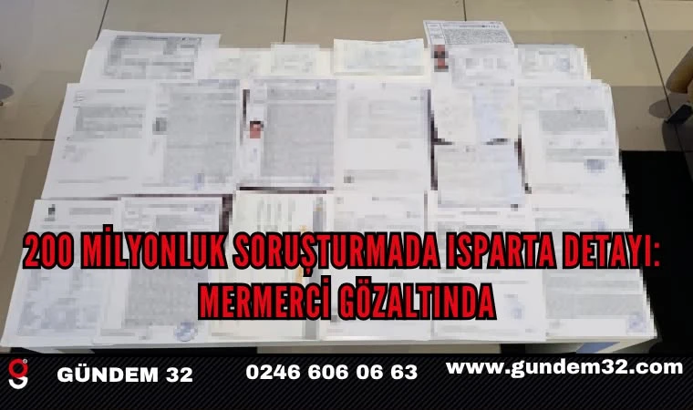 200 Milyonluk Soruşturmada Isparta Detayı: Mermerci Gözaltında