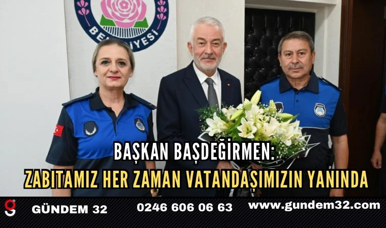 Başkan Başdeğirmen: Zabıtamız her zaman vatandaşımızın yanında