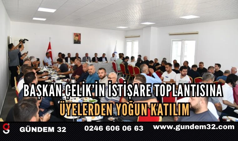 Başkan Çelik’in istişare toplantısına üyelerden yoğun katılım